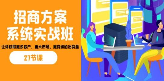 招商·方案系统实战班：让你获取更多客户，更大市场，更持续的出货量(27节)-成长印记