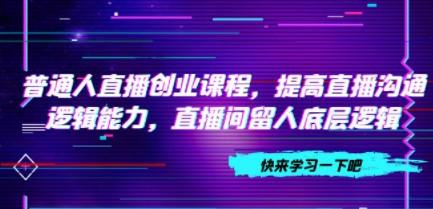 普通人直播创业课程，提高直播沟通逻辑能力，直播间留人底层逻辑（10节）-成长印记