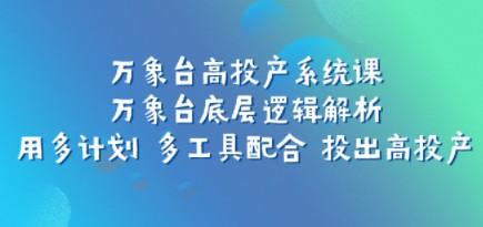 万象台高投产系统课：万象台底层逻辑解析 用多计划 多工具配合 投出高投产-成长印记