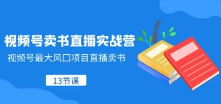 视频号-卖书直播实战营，视频号最大风囗项目直播卖书（13节课）-成长印记