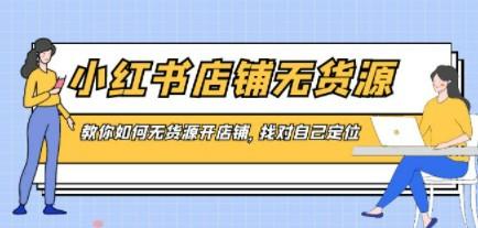 小红书店铺-无货源，教你如何无货源开店铺，找对自己定位-成长印记