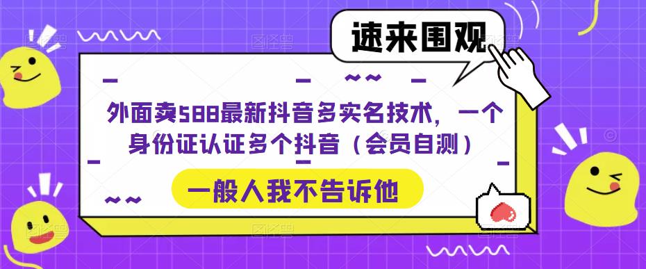 外面卖588最新抖音多实名技术，一个身份证认证多个抖音（会员自测）-成长印记