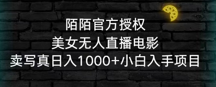 陌陌官方授权美女无人直播电影，卖写真日入1000+小白入手项目【揭秘】-成长印记