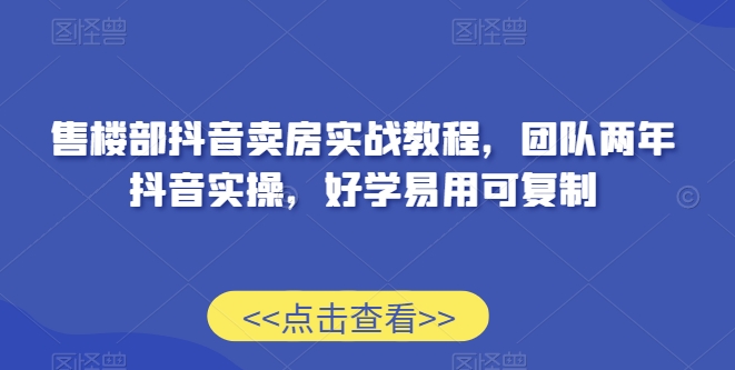 售楼部抖音卖房实战教程，团队两年抖音实操，好学易用可复制-成长印记