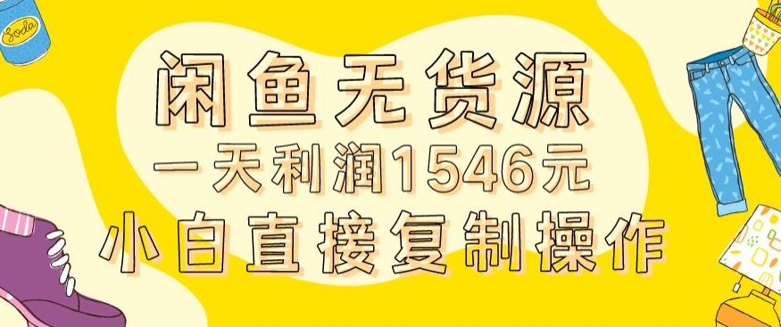 外面收2980的闲鱼无货源玩法实操一天利润1546元0成本入场含全套流程【揭秘】-成长印记