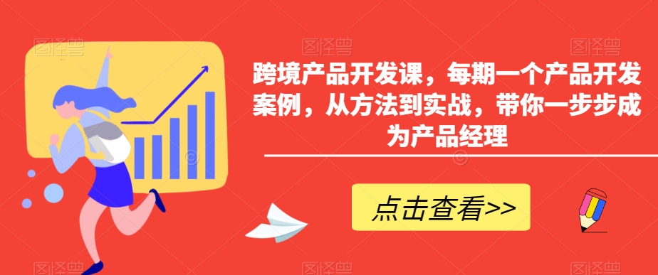 跨境产品开发课，每期一个产品开发案例，从方法到实战，带你一步步成为产品经理-成长印记