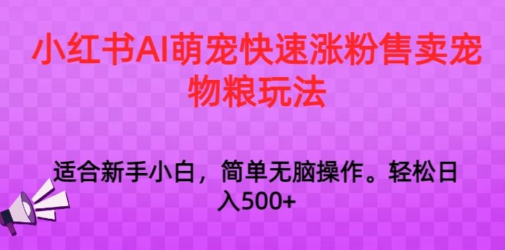 小红书AI萌宠快速涨粉售卖宠物粮玩法，日入1000+【揭秘】-成长印记