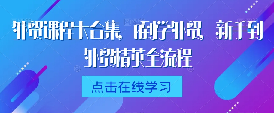 外贸课程大合集，0到1学外贸，新手到外贸精英全流程-成长印记