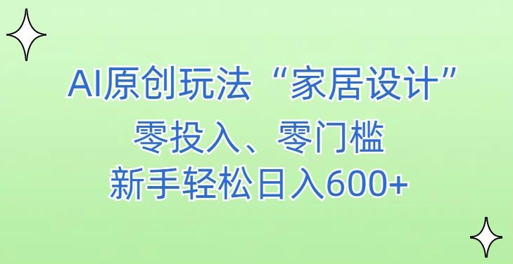 AI家居设计，简单好上手，新手小白什么也不会的，都可以轻松日入500+【揭秘】-成长印记