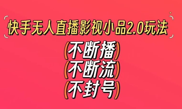 快手无人直播影视小品2.0玩法，不断流，不封号，不需要会剪辑，每天能稳定500-1000+【揭秘】-成长印记