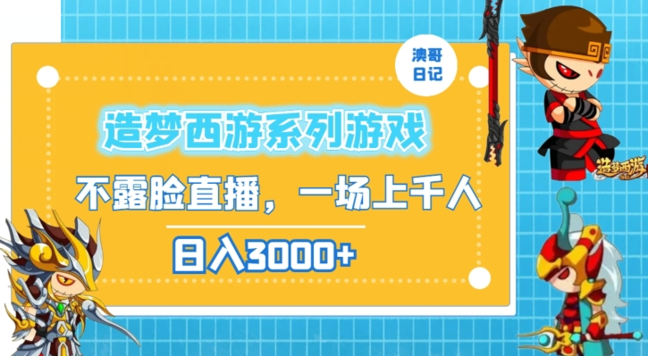 造梦西游系列游戏不露脸直播，回忆杀一场直播上千人，日入3000+【揭秘】-成长印记