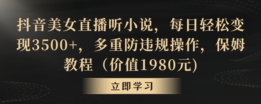 抖音美女直播听小说，每日轻松变现3500+，多重防违规操作，保姆教程（价值1980元)【揭秘】-成长印记