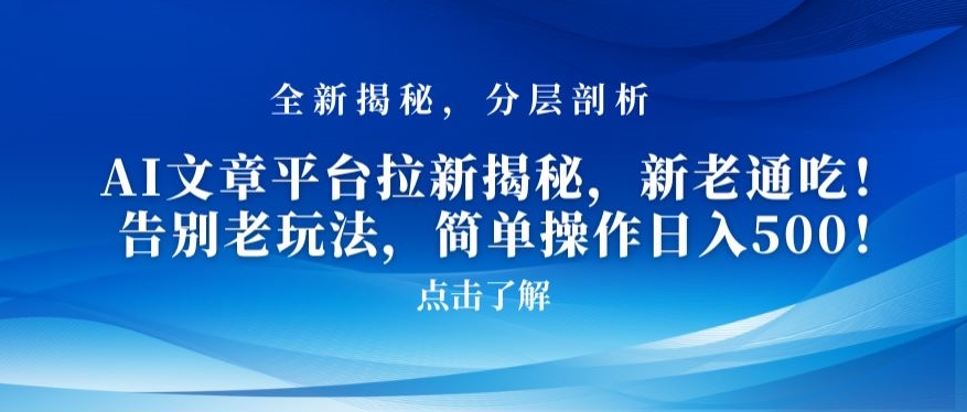 AI文章平台拉新揭秘，新老通吃！告别老玩法，简单操作日入500【揭秘】-成长印记