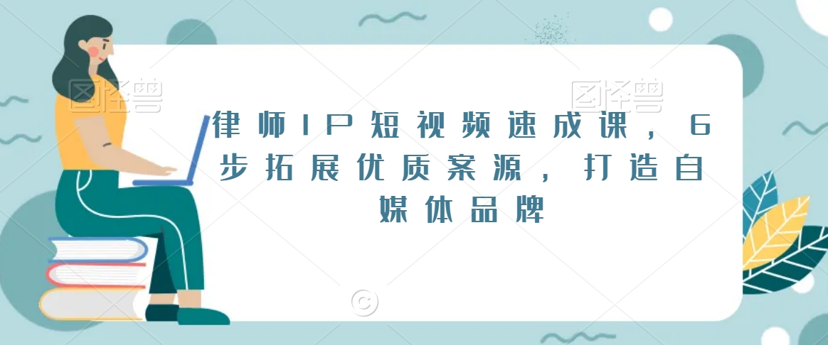 律师IP短视频速成课，6步拓展优质案源，打造自媒体品牌-成长印记