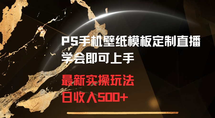 PS手机壁纸模板定制直播最新实操玩法学会即可上手日收入500+【揭秘】-成长印记