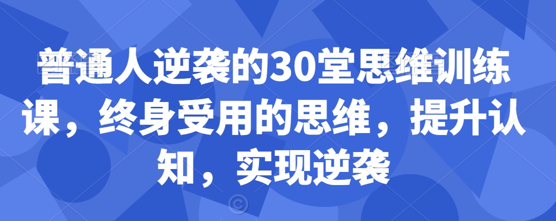 普通人逆袭的30堂思维训练课，​终身受用的思维，提升认知，实现逆袭-成长印记