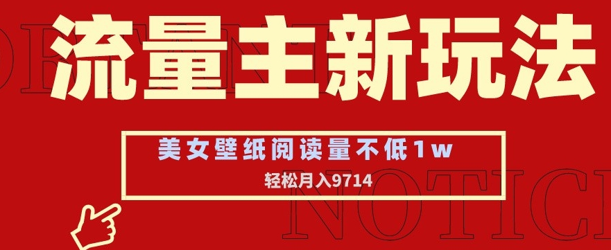 流量主新玩法，美女壁纸和头像，阅读量不低于1w，月入9741【揭秘】-成长印记