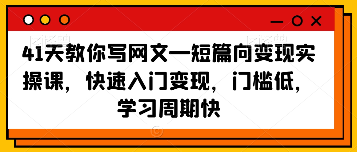 41天教你写网文—短篇向变现实操课，快速入门变现，门槛低，学习周期快-成长印记