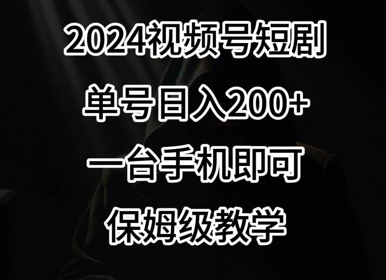 2024风口，视频号短剧，单号日入200+，一台手机即可操作，保姆级教学【揭秘】-成长印记