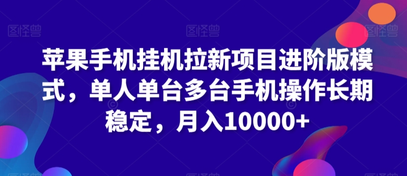 苹果手机挂机拉新项目进阶版模式，单人单台多台手机操作长期稳定，月入10000+【揭秘】-成长印记