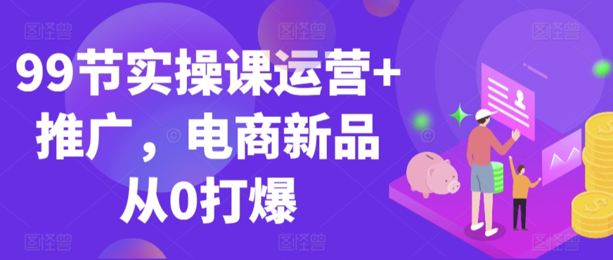 惊人发现!学会这一招,淘宝电商新品爆火之路尽在掌控!99节实操课运营+推广-成长印记