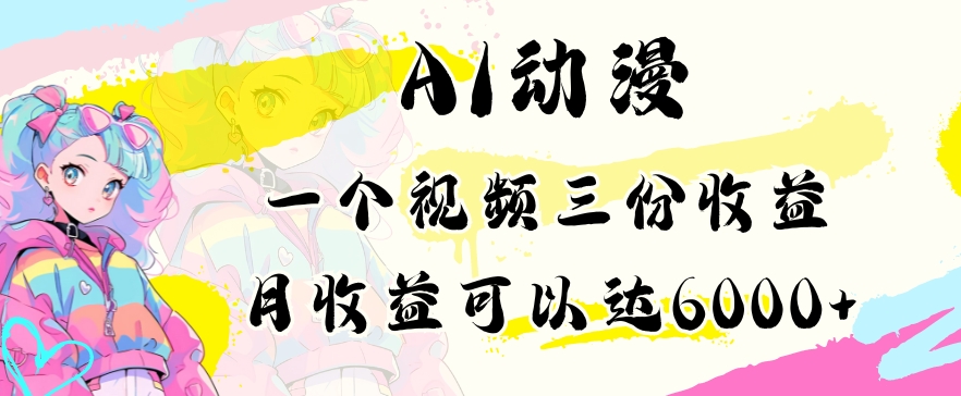 AI动漫教程做一个视频三份收益当月可产出6000多的收益小白可操作【揭秘】-成长印记