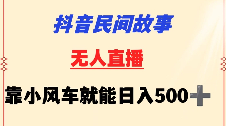 抖音民间故事无人挂机靠小风车一天500+小白也能操作【揭秘】-成长印记