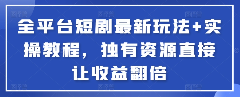 惊爆！全平台短剧新玩法大揭秘，实操教程来袭，独家资源助你收益飙升，你敢试吗？全平台短剧最新玩法+实操教程-成长印记