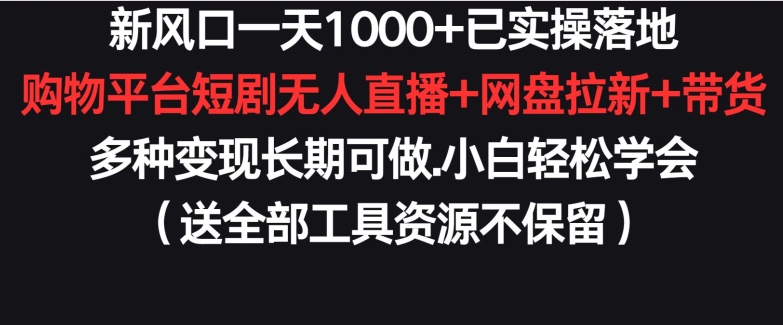 新风口一天1000+已实操落地购物平台短剧无人直播+网盘拉新+带货多种变现长期可做【揭秘】-成长印记