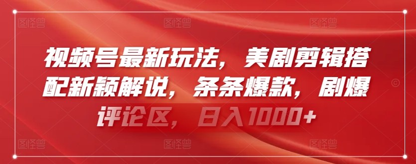 视频号最新玩法，美剧剪辑搭配新颖解说，条条爆款，剧爆评论区，日入1000+【揭秘】-成长印记