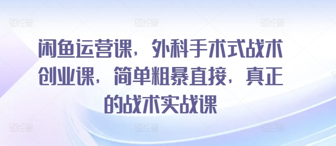 外科手术式创业秘籍：闲鱼运营大揭秘！50堂实战战术课——直击核心，效果立竿见影！闲鱼运营课-成长印记