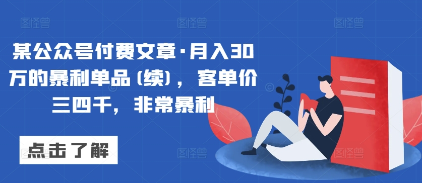 某公众号付费文章·月入30万的暴利单品(续)，客单价三四千，非常暴利-成长印记