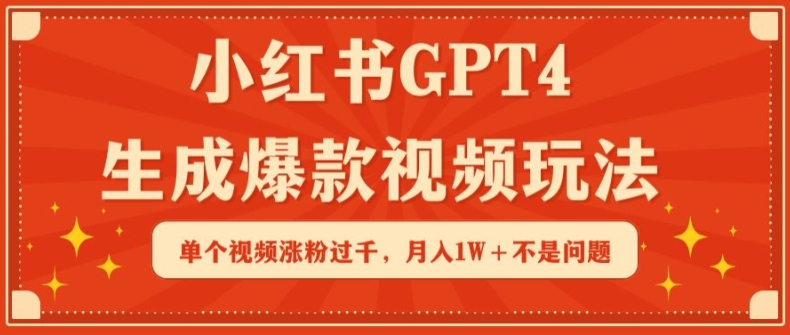 小红书GPT4生成爆款视频玩法，单个视频涨粉过千，月入1W+不是问题【揭秘】-成长印记