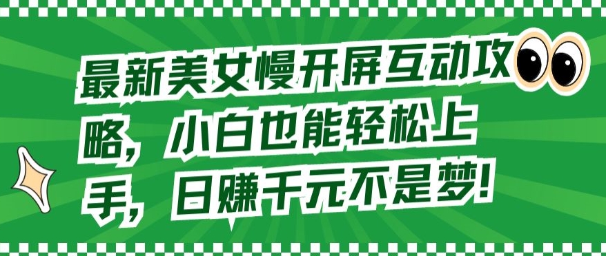 最新美女慢开屏互动攻略，小白也能轻松上手，日赚千元不是梦【揭秘】-成长印记