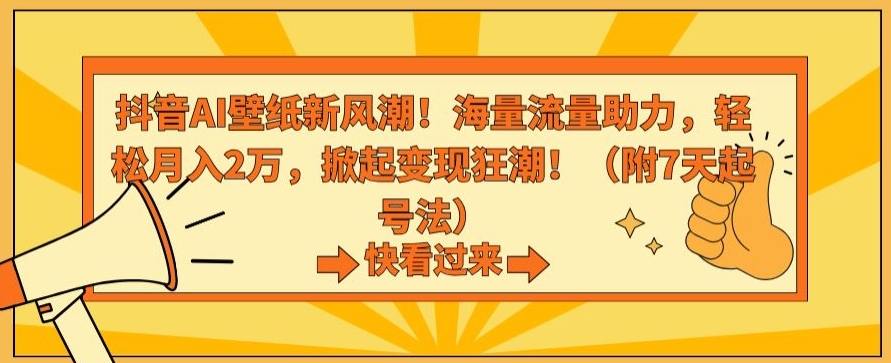 抖音AI壁纸新风潮！海量流量助力，轻松月入2万，掀起变现狂潮【揭秘】-成长印记