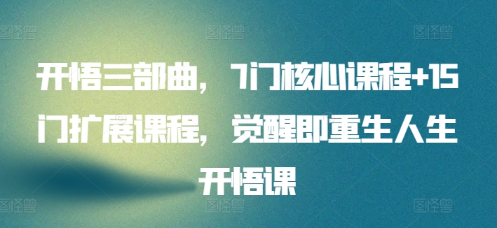 开悟三部曲，7门核心课程+15门扩展课程，觉醒即重生人生开悟课-成长印记