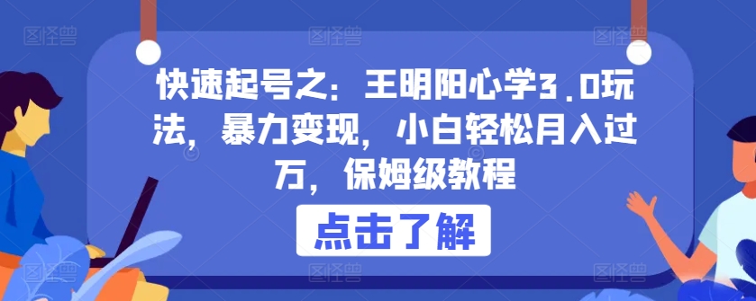 快速起号之：王明阳心学3.0玩法，暴力变现，小白轻松月入过万，保姆级教程【揭秘】-成长印记