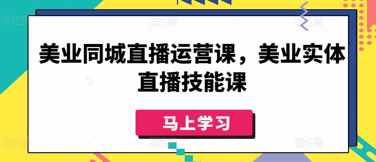 美业同城直播运营课，美业实体直播技能课-成长印记