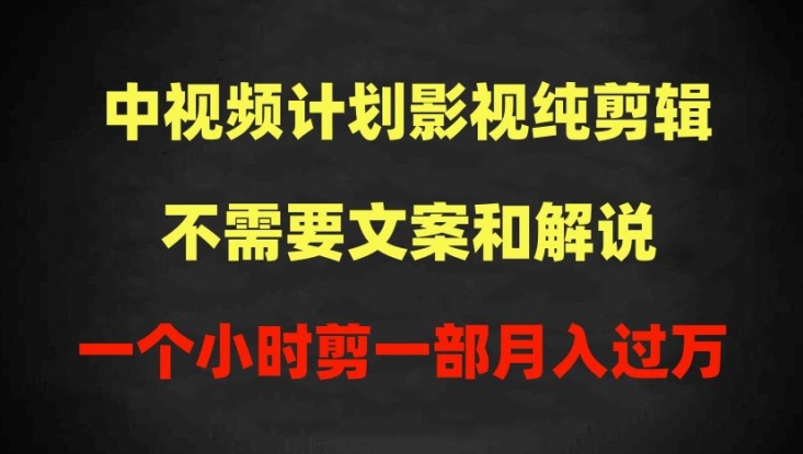 中视频计划影视纯剪辑，不需要文案和解说，一个小时剪一部，100%过原创月入过万【揭秘】-成长印记