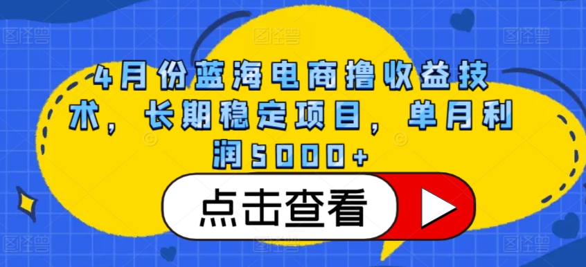 4月份蓝海电商撸收益技术，长期稳定项目，单月利润5000+【揭秘】-成长印记