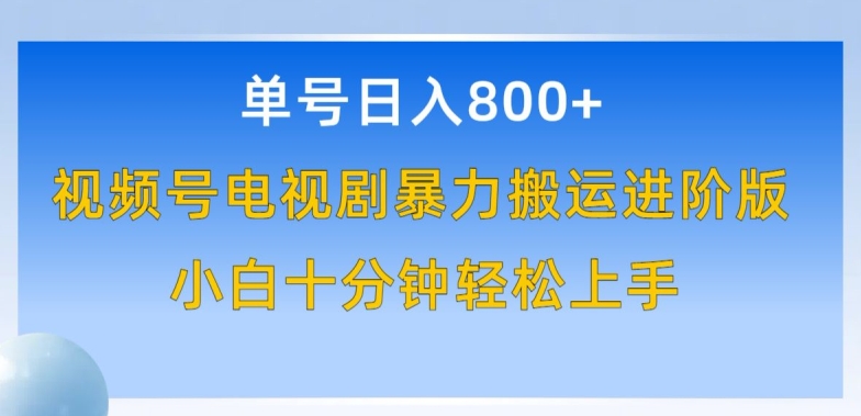 单号日赚800+，视频号电视剧暴力搬运进阶版，100%过原创，小白十分钟也能轻松入手【揭秘】-成长印记