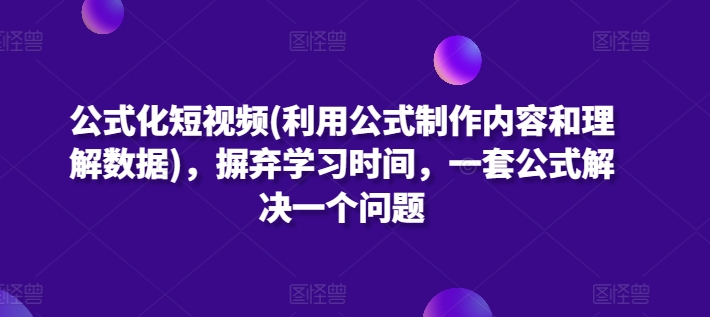 公式化短视频(利用公式制作内容和理解数据)，摒弃学习时间，一套公式解决一个问题-成长印记