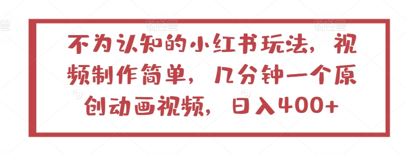 不为认知的小红书玩法，视频制作简单，几分钟一个原创动画视频，日入400+【揭秘】-成长印记