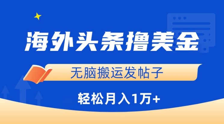 海外头条撸美金，无脑搬运发帖子，月入1万+，小白轻松掌握【揭秘】-成长印记