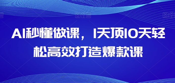 AI秒懂做课，1天顶10天轻松高效打造爆款课-成长印记