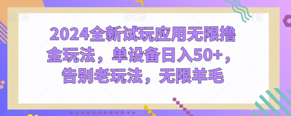 2024全新试玩应用无限撸金玩法，单设备日入50+，告别老玩法，无限羊毛【揭秘】-成长印记