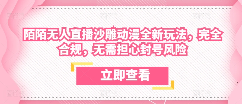 陌陌无人直播沙雕动漫全新玩法，完全合规，无需担心封号风险【揭秘】-成长印记