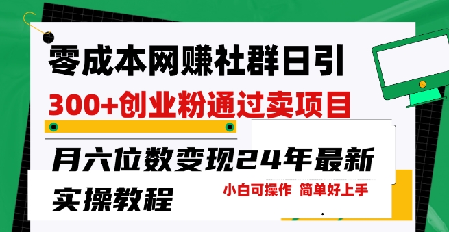 零成本网创群日引300+创业粉，卖项目月六位数变现，门槛低好上手，24年最新实操教程【揭秘】-成长印记