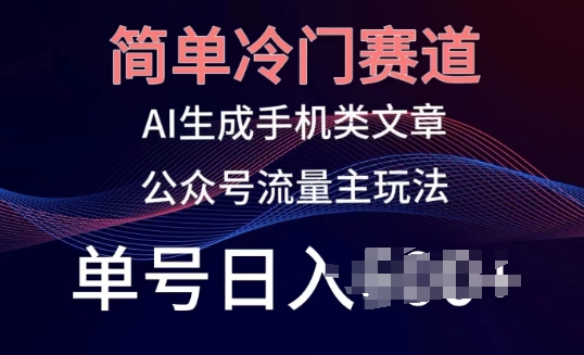 简单冷门赛道，AI生成手机类文章，公众号流量主玩法，单号日入100+【揭秘】-成长印记