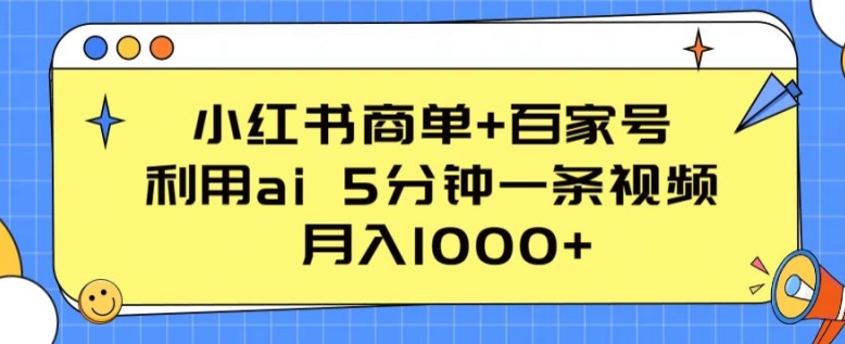 小红书商单+百家号，利用ai 5分钟一条视频，月入1000+【揭秘】-成长印记